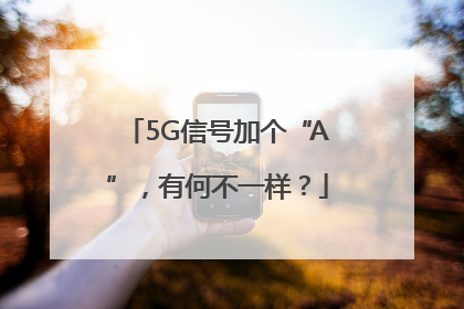 5G信号加个“A”，有何不一样？
