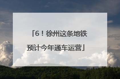 6！徐州这条地铁预计今年通车运营