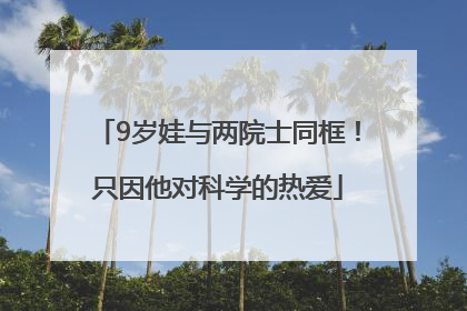9岁娃与两院士同框！只因他对科学的热爱