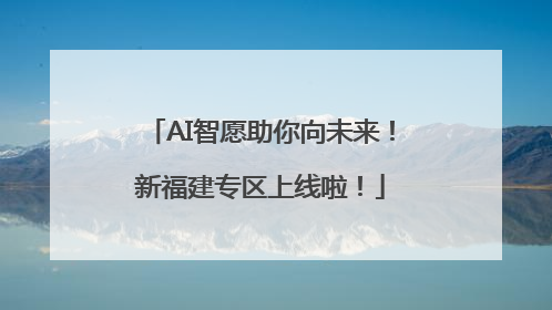 AI智愿助你向未来！新福建专区上线啦！