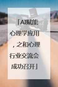 AI赋能心理学应用，之和心理行业交流会成功召开