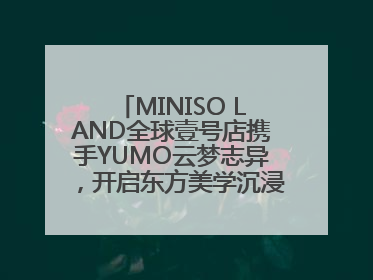 MINISO LAND全球壹号店携手YUMO云梦志异，开启东方美学沉浸式零售新体验